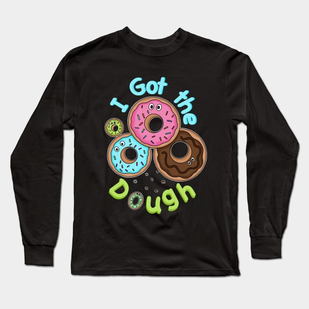 I got the Dough - Funny Doughnuts - Doughnut Puns Long Sleeve T-Shirt by Scriptnbones